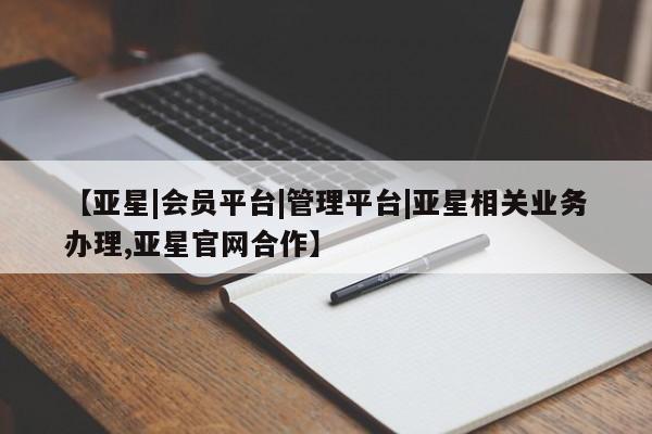 亚星代理合作-会员开户 亚星网页【亚星|会员平台|管理平台|亚星相关业务办理,亚星官网合作】